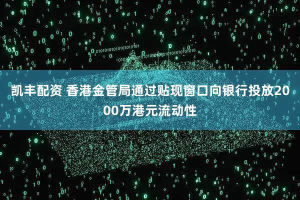 凯丰配资 香港金管局通过贴现窗口向银行投放2000万港元流动性
