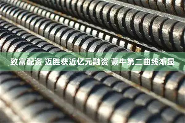 致富配资 迈胜获近亿元融资 蒙牛第二曲线渐显