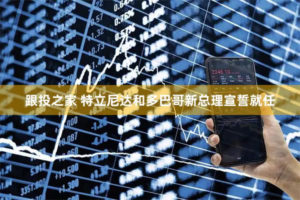 跟投之家 特立尼达和多巴哥新总理宣誓就任
